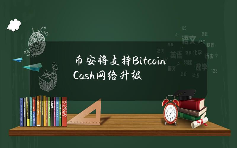 币安将支持BitcoinCash网络升级