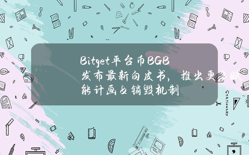 Bitget平台币BGB发布最新白皮书，推出更多赋能计画＆销毁机制